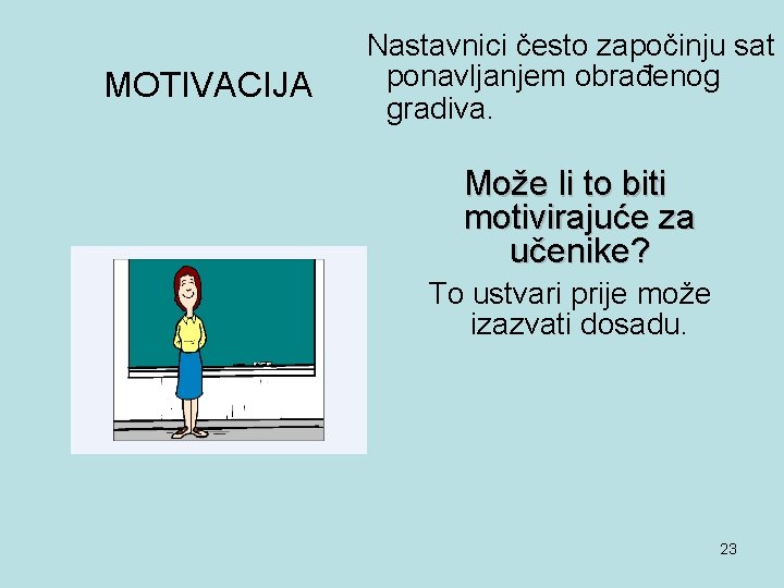  MOTIVACIJA Nastavnici često započinju sat ponavljanjem obrađenog gradiva. Može li to biti motivirajuće