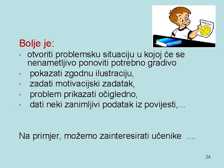 Bolje je: • • • otvoriti problemsku situaciju u kojoj će se nenametljivo ponoviti