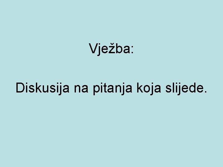 Vježba: Diskusija na pitanja koja slijede. 