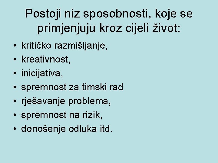 Postoji niz sposobnosti, koje se primjenjuju kroz cijeli život: • • kritičko razmišljanje, kreativnost,