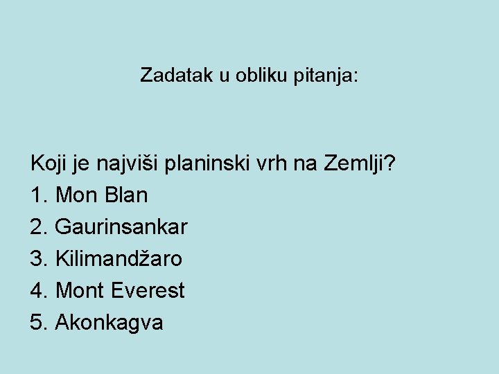 Zadatak u obliku pitanja: Koji je najviši planinski vrh na Zemlji? 1. Mon Blan