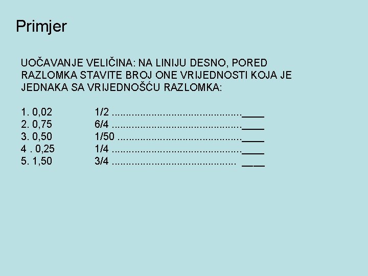 Primjer UOČAVANJE VELIČINA: NA LINIJU DESNO, PORED RAZLOMKA STAVITE BROJ ONE VRIJEDNOSTI KOJA JE