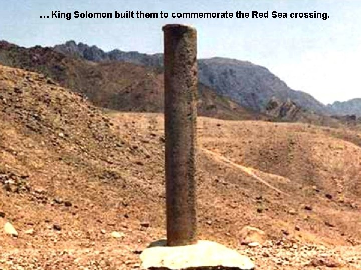 … King Solomon built them to commemorate the Red Sea crossing. 