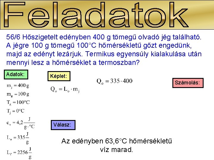 56/6 Hőszigetelt edényben 400 g tömegű olvadó jég található. A jégre 100 g tömegű 56/6 Hőszigetelt edényben 400 g tömegű olvadó jég található. A jégre 100 g tömegű