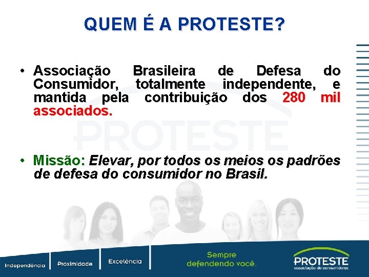 QUEM É A PROTESTE? • Associação Brasileira de Defesa do Consumidor, totalmente independente, e