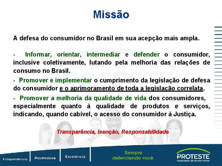 Missão A defesa do consumidor no Brasil em sua acepção mais ampla. Informar, orientar,