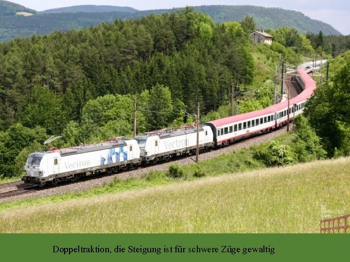 Doppeltraktion, die Steigung ist für schwere Züge gewaltig 