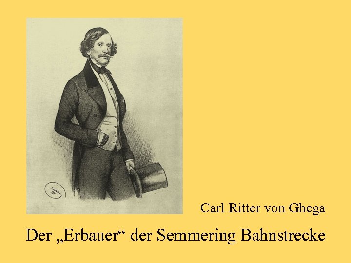 Carl Ritter von Ghega Der „Erbauer“ der Semmering Bahnstrecke 