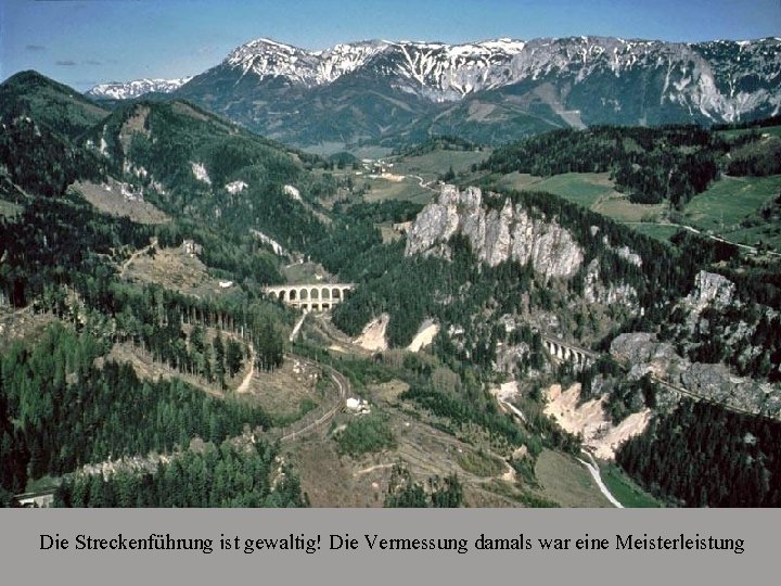 Die Streckenführung ist gewaltig! Die Vermessung damals war eine Meisterleistung 