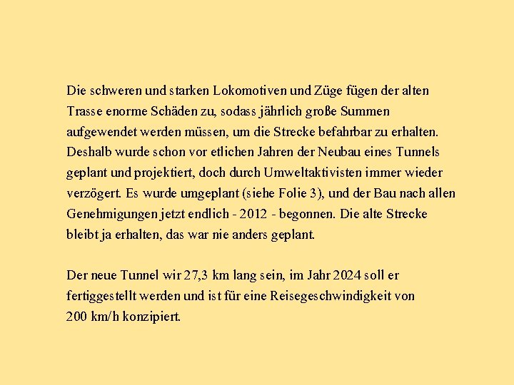 Die schweren und starken Lokomotiven und Züge fügen der alten Trasse enorme Schäden zu,