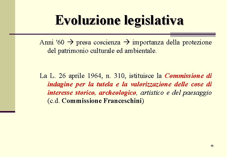 Evoluzione legislativa Anni '60 presa coscienza importanza della protezione del patrimonio culturale ed ambientale. Evoluzione legislativa Anni '60 presa coscienza importanza della protezione del patrimonio culturale ed ambientale.