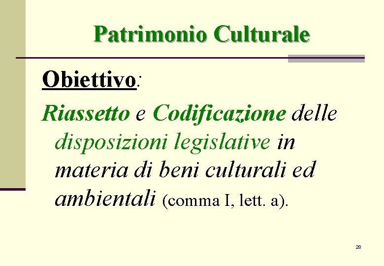 Patrimonio Culturale Obiettivo: Riassetto e Codificazione delle disposizioni legislative in materia di beni culturali Patrimonio Culturale Obiettivo: Riassetto e Codificazione delle disposizioni legislative in materia di beni culturali