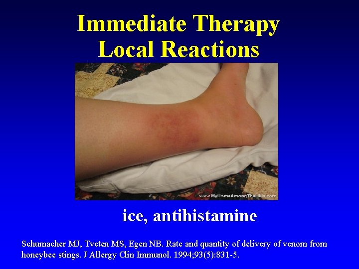 Immediate Therapy Local Reactions ice, antihistamine Schumacher MJ, Tveten MS, Egen NB. Rate and