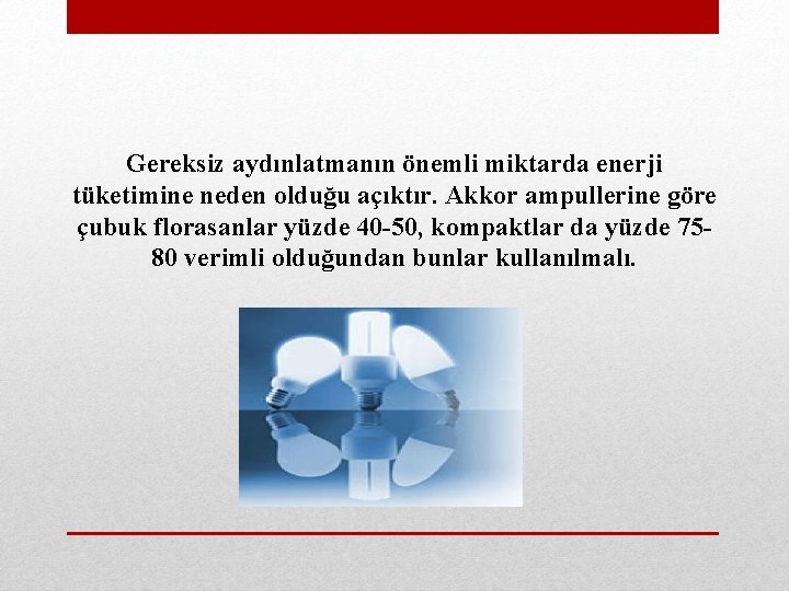 Gereksiz aydınlatmanın önemli miktarda enerji tüketimine neden olduğu açıktır. Akkor ampullerine göre çubuk florasanlar