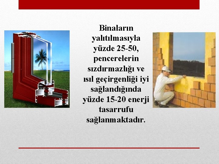 Binaların yalıtılmasıyla yüzde 25 50, pencerelerin sızdırmazlığı ve ısıl geçirgenliği iyi sağlandığında yüzde 15