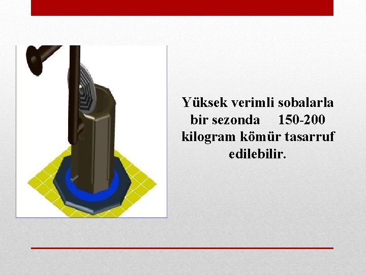 Yüksek verimli sobalarla bir sezonda 150 200 kilogram kömür tasarruf edilebilir. 