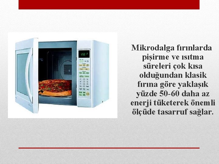  Mikrodalga fırınlarda pişirme ve ısıtma süreleri çok kısa olduğundan klasik fırına göre yaklaşık