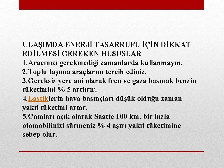 ULAŞIMDA ENERJİ TASARRUFU İÇİN DİKKAT EDİLMESİ GEREKEN HUSUSLAR 1. Aracınızı gerekmediği zamanlarda kullanmayın. 2.