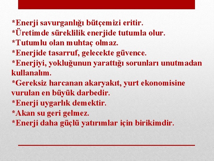 *Enerji savurganlığı bütçemizi eritir. *Üretimde süreklilik enerjide tutumla olur. *Tutumlu olan muhtaç olmaz. *Enerjide