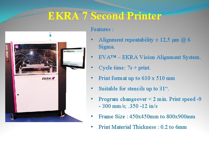 EKRA 7 Second Printer Features : • Alignment repeatability ± 12, 5 μm @