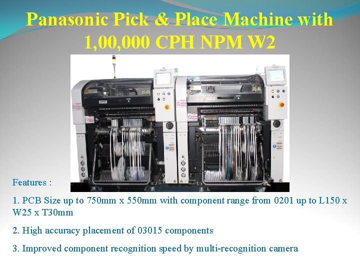 Panasonic Pick & Place Machine with 1, 000 CPH NPM W 2 Features :