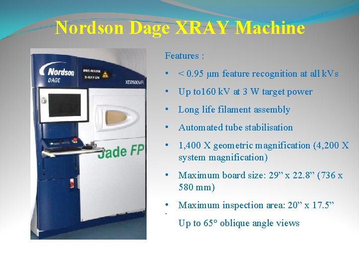 Nordson Dage XRAY Machine Features : • < 0. 95 μm feature recognition at