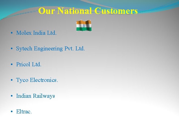 Our National Customers • Molex India Ltd. • Sytech Engineering Pvt. Ltd. • Pricol