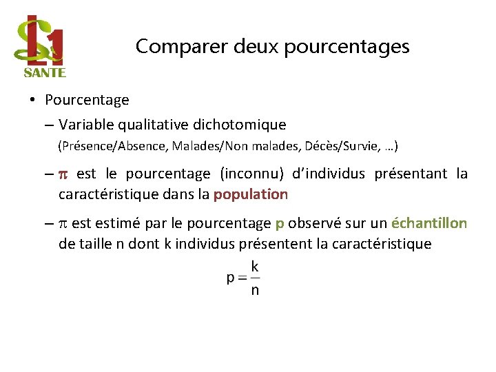 Comparer deux pourcentages • Pourcentage – Variable qualitative dichotomique (Présence/Absence, Malades/Non malades, Décès/Survie, …)