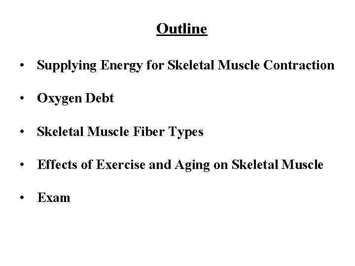 Outline • Supplying Energy for Skeletal Muscle Contraction • Oxygen Debt • Skeletal Muscle