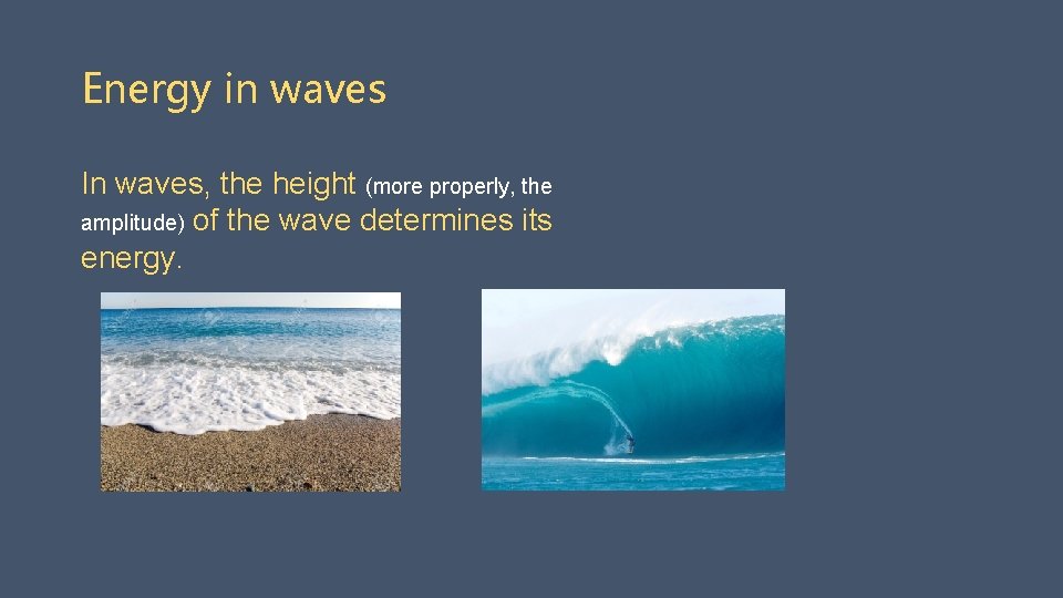 Energy in waves In waves, the height (more properly, the amplitude) of the wave