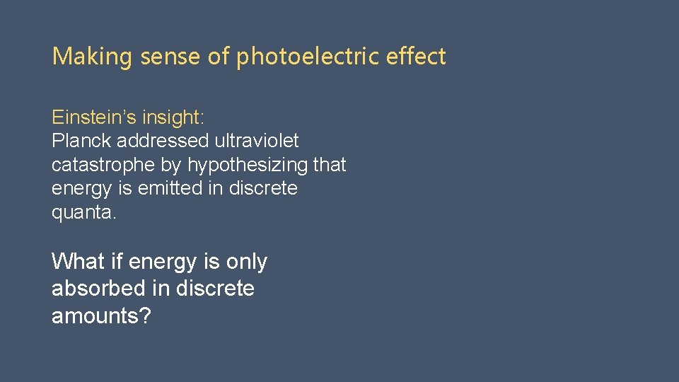 Making sense of photoelectric effect Einstein’s insight: Planck addressed ultraviolet catastrophe by hypothesizing that