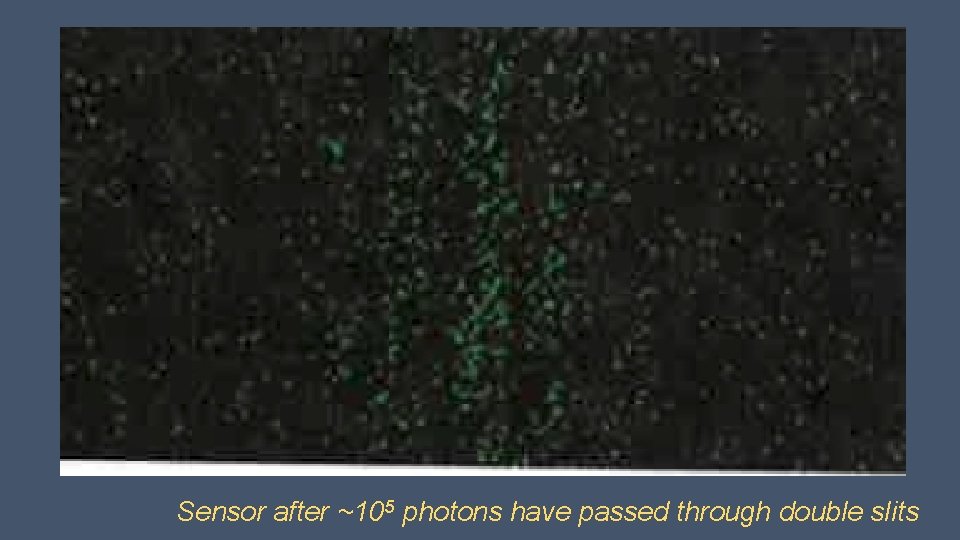 Sensor after ~105 photons have passed through double slits 