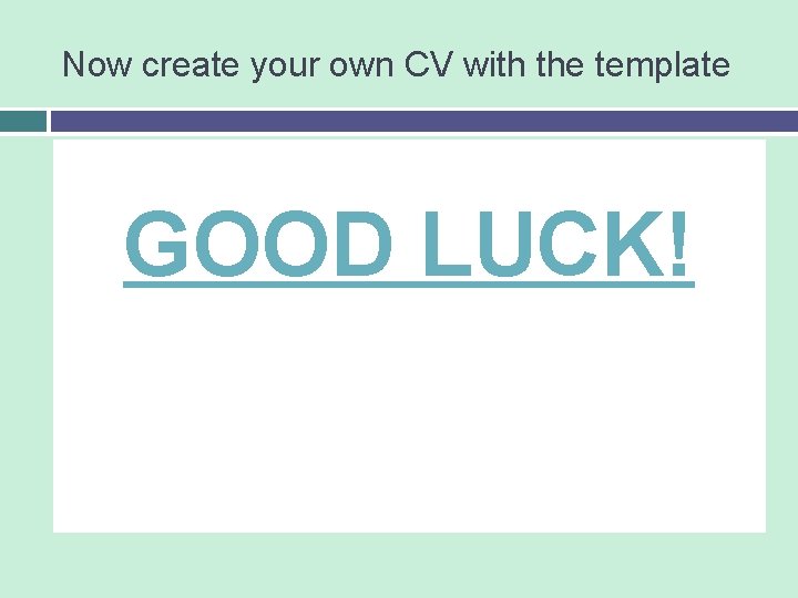 Now create your own CV with the template GOOD LUCK! 