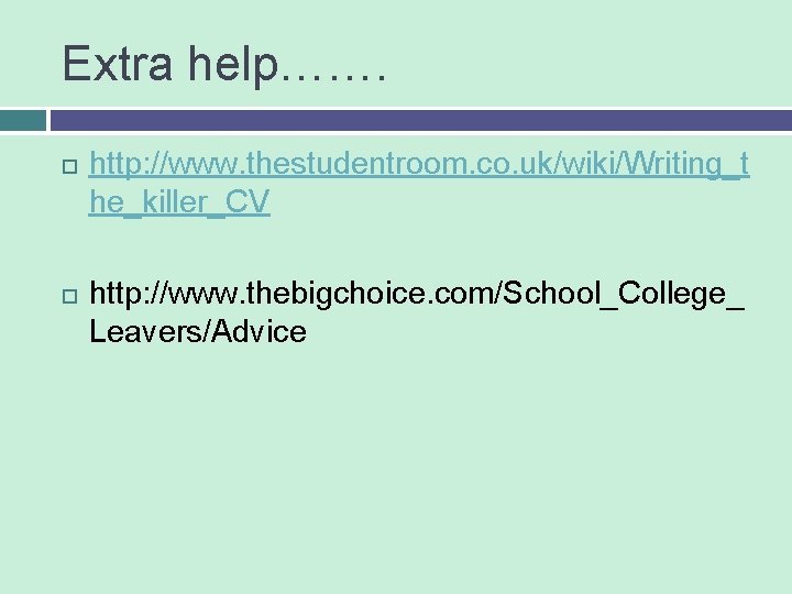 Extra help……. http: //www. thestudentroom. co. uk/wiki/Writing_t he_killer_CV http: //www. thebigchoice. com/School_College_ Leavers/Advice 