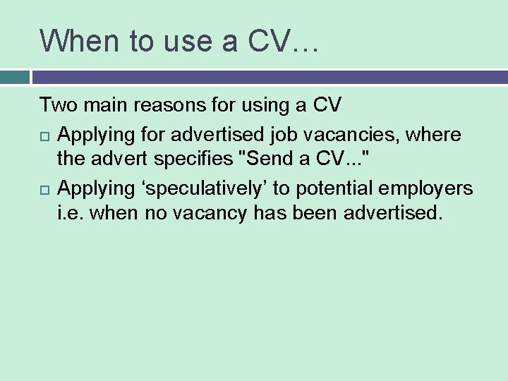 When to use a CV… Two main reasons for using a CV Applying for