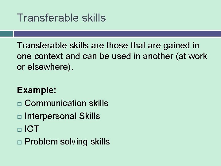 Transferable skills are those that are gained in one context and can be used