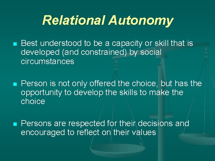 Relational Autonomy n Best understood to be a capacity or skill that is developed