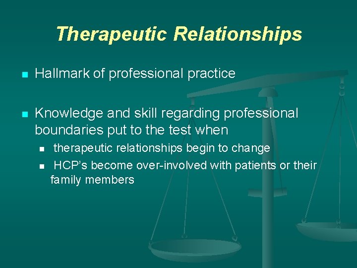 Therapeutic Relationships n Hallmark of professional practice n Knowledge and skill regarding professional boundaries