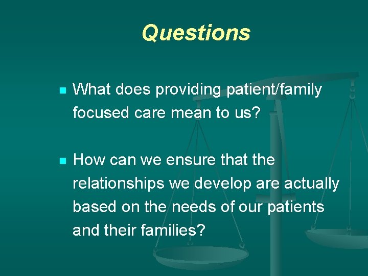 Questions n What does providing patient/family focused care mean to us? n How can