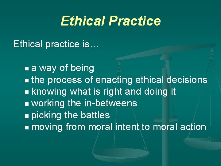 Ethical Practice Ethical practice is… na way of being n the process of enacting