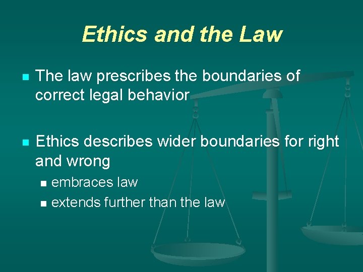 Ethics and the Law n The law prescribes the boundaries of correct legal behavior