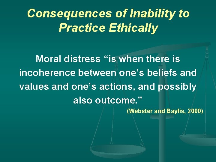 Consequences of Inability to Practice Ethically Moral distress “is when there is incoherence between