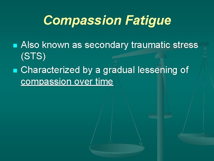 Compassion Fatigue n n Also known as secondary traumatic stress (STS) Characterized by a