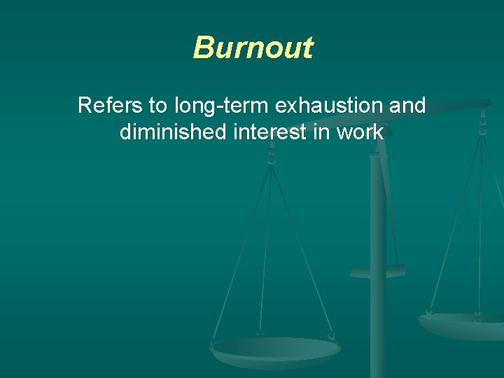 Burnout Refers to long-term exhaustion and diminished interest in work 