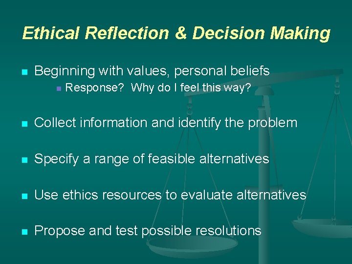 Ethical Reflection & Decision Making n Beginning with values, personal beliefs n Response? Why