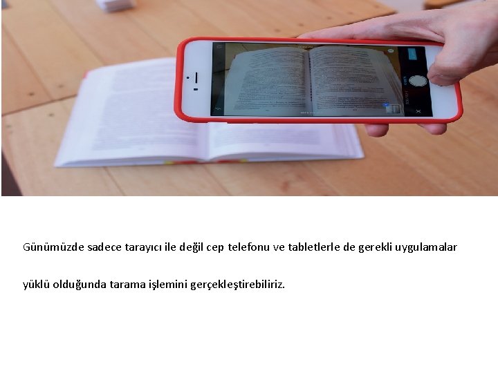 Günümüzde sadece tarayıcı ile değil cep telefonu ve tabletlerle de gerekli uygulamalar yüklü olduğunda