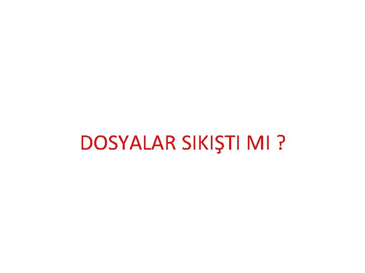 DOSYALAR SIKIŞTI MI ? 