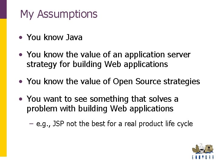 My Assumptions • You know Java • You know the value of an application My Assumptions • You know Java • You know the value of an application