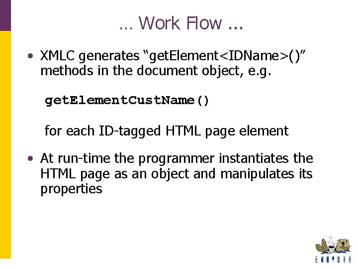 … Work Flow. . . • XMLC generates “get. Element<IDName>()” methods in the document … Work Flow. . . • XMLC generates “get. Element<IDName>()” methods in the document