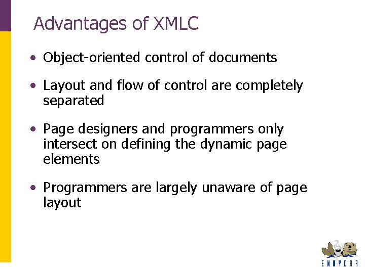Advantages of XMLC • Object-oriented control of documents • Layout and flow of control Advantages of XMLC • Object-oriented control of documents • Layout and flow of control